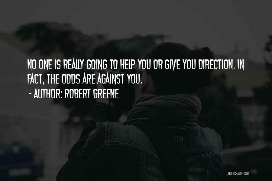 Robert Greene Quotes: No One Is Really Going To Help You Or Give You Direction. In Fact, The Odds Are Against You.