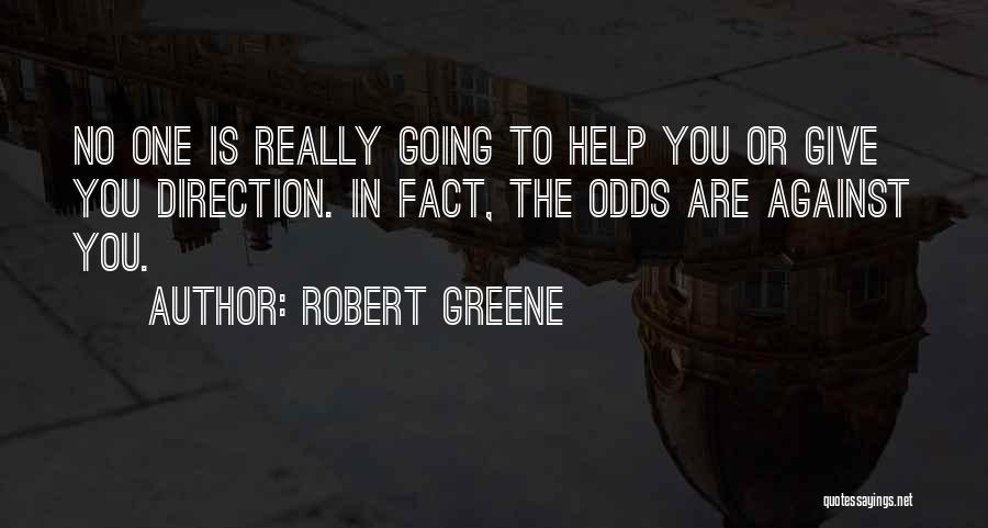 Robert Greene Quotes: No One Is Really Going To Help You Or Give You Direction. In Fact, The Odds Are Against You.