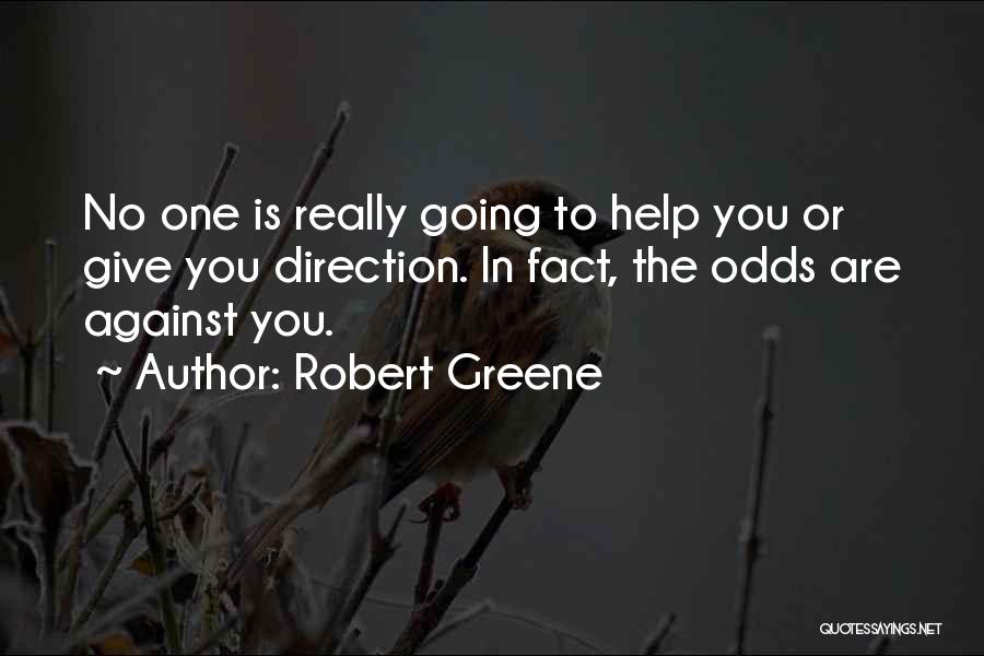 Robert Greene Quotes: No One Is Really Going To Help You Or Give You Direction. In Fact, The Odds Are Against You.