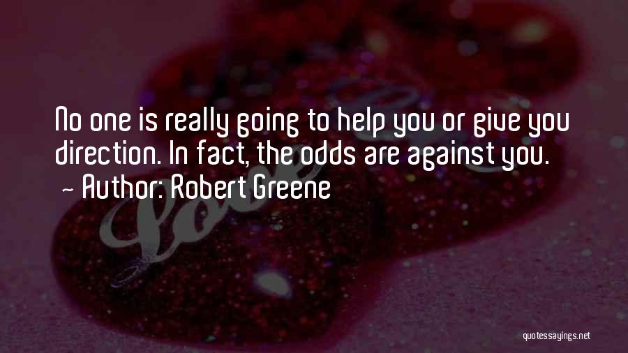 Robert Greene Quotes: No One Is Really Going To Help You Or Give You Direction. In Fact, The Odds Are Against You.