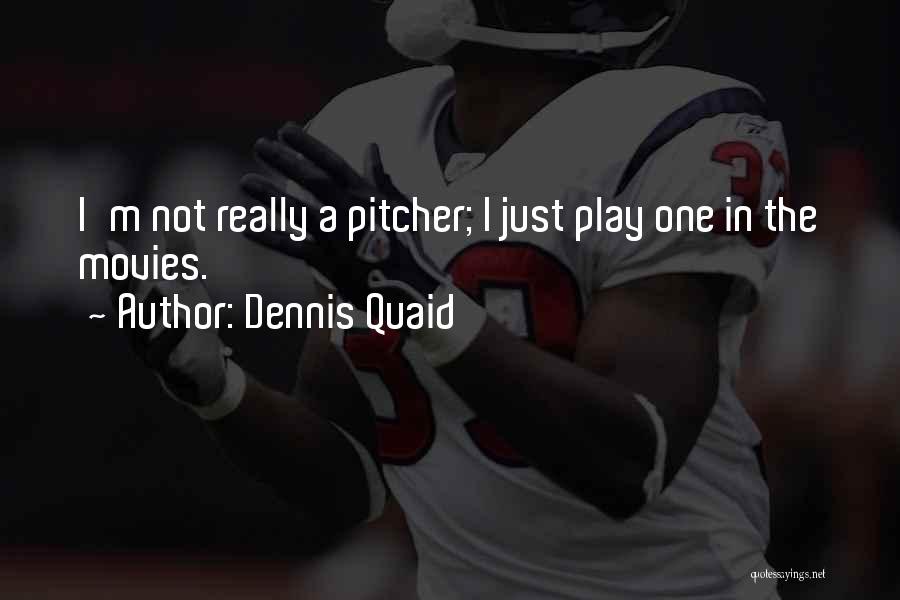 Dennis Quaid Quotes: I'm Not Really A Pitcher; I Just Play One In The Movies.