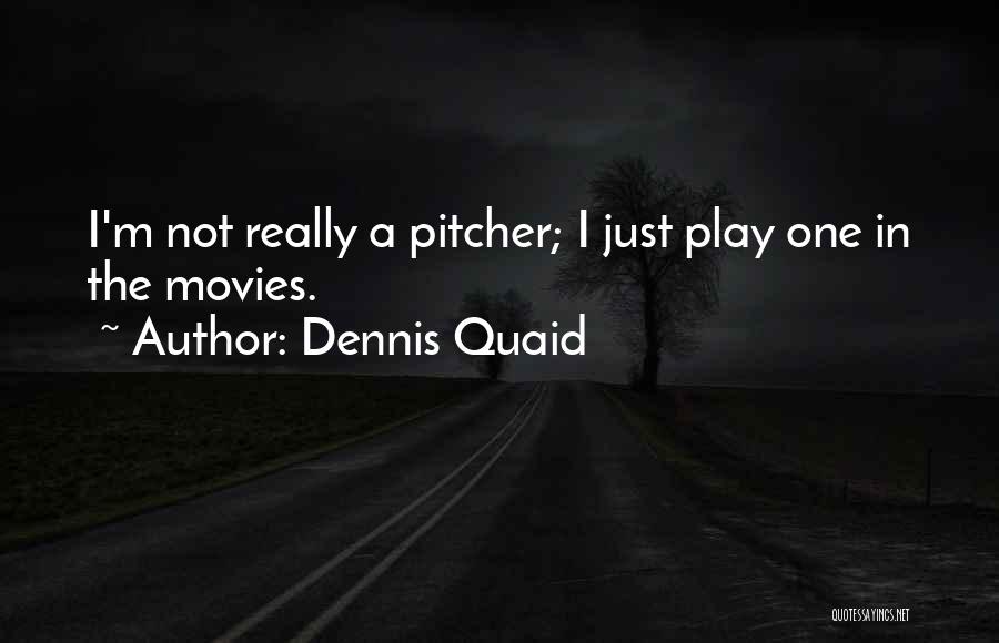 Dennis Quaid Quotes: I'm Not Really A Pitcher; I Just Play One In The Movies.