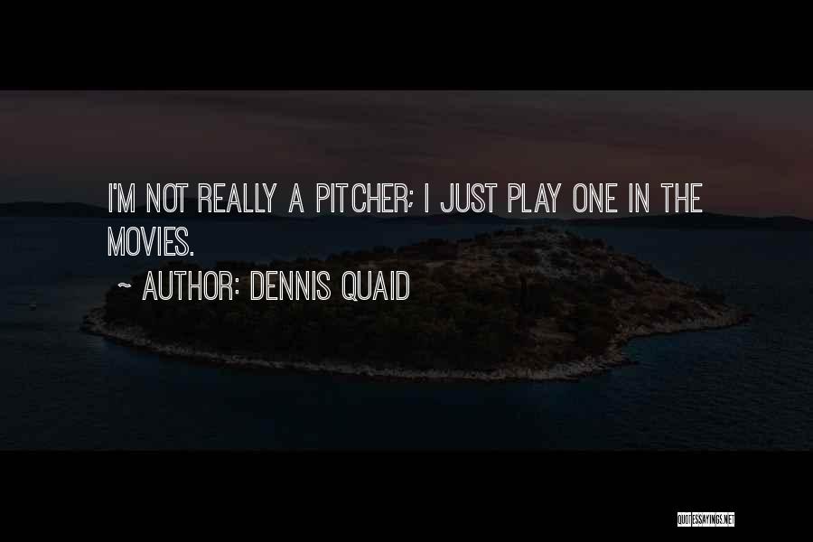 Dennis Quaid Quotes: I'm Not Really A Pitcher; I Just Play One In The Movies.