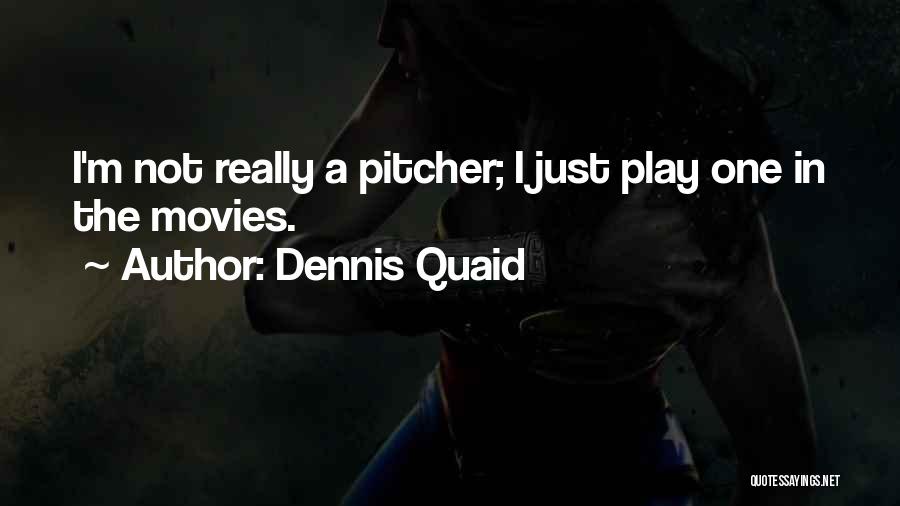 Dennis Quaid Quotes: I'm Not Really A Pitcher; I Just Play One In The Movies.