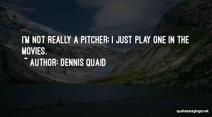 Dennis Quaid Quotes: I'm Not Really A Pitcher; I Just Play One In The Movies.