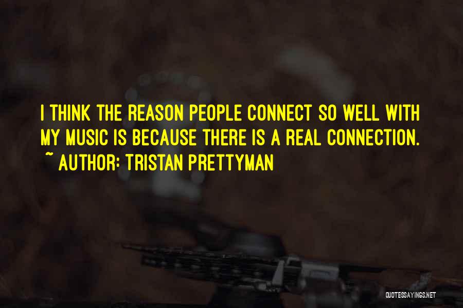 Tristan Prettyman Quotes: I Think The Reason People Connect So Well With My Music Is Because There Is A Real Connection.