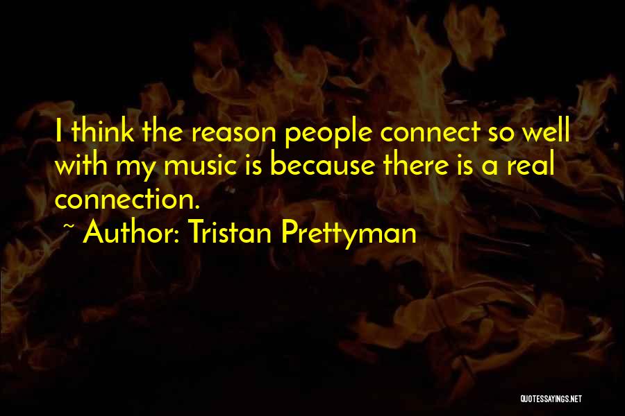 Tristan Prettyman Quotes: I Think The Reason People Connect So Well With My Music Is Because There Is A Real Connection.