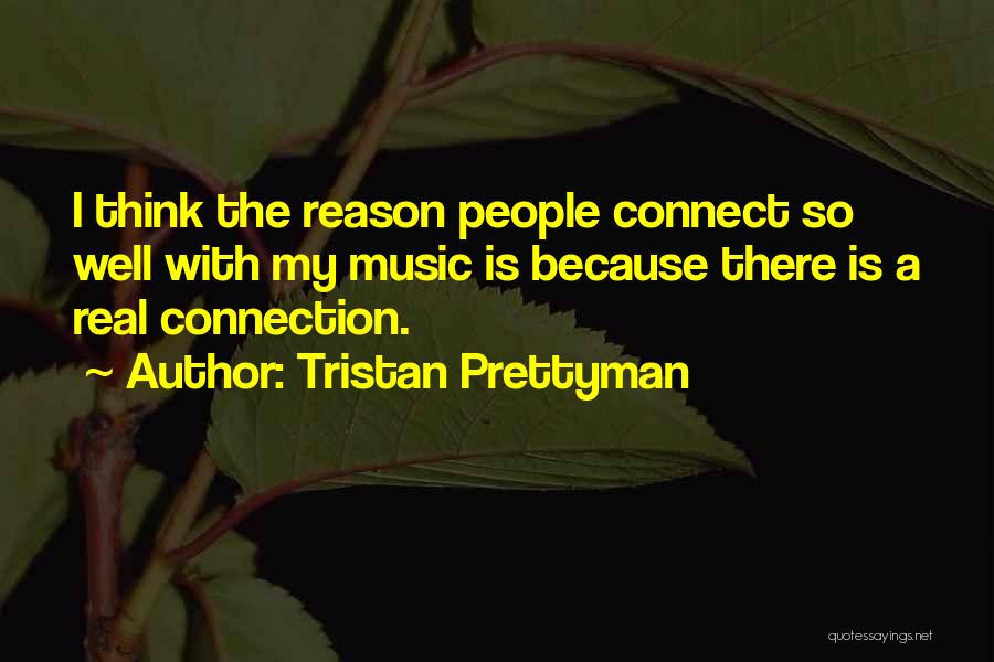 Tristan Prettyman Quotes: I Think The Reason People Connect So Well With My Music Is Because There Is A Real Connection.