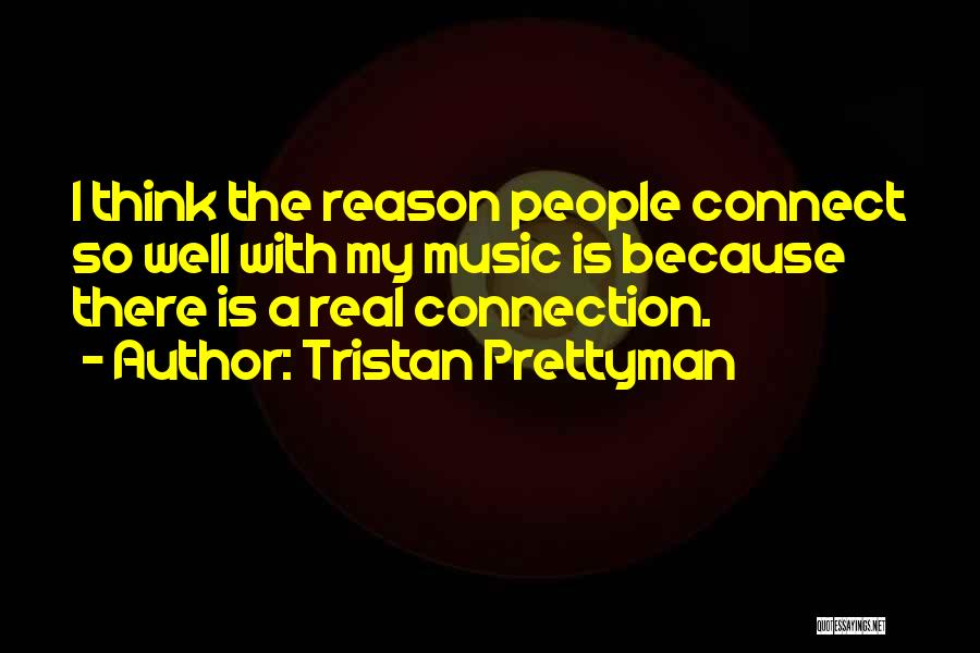 Tristan Prettyman Quotes: I Think The Reason People Connect So Well With My Music Is Because There Is A Real Connection.