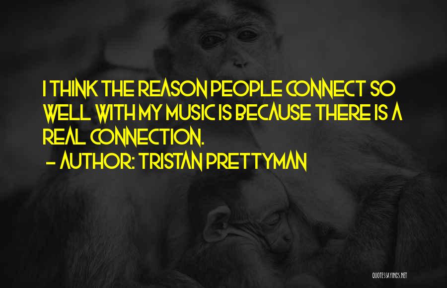 Tristan Prettyman Quotes: I Think The Reason People Connect So Well With My Music Is Because There Is A Real Connection.