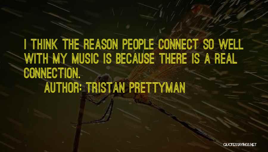 Tristan Prettyman Quotes: I Think The Reason People Connect So Well With My Music Is Because There Is A Real Connection.