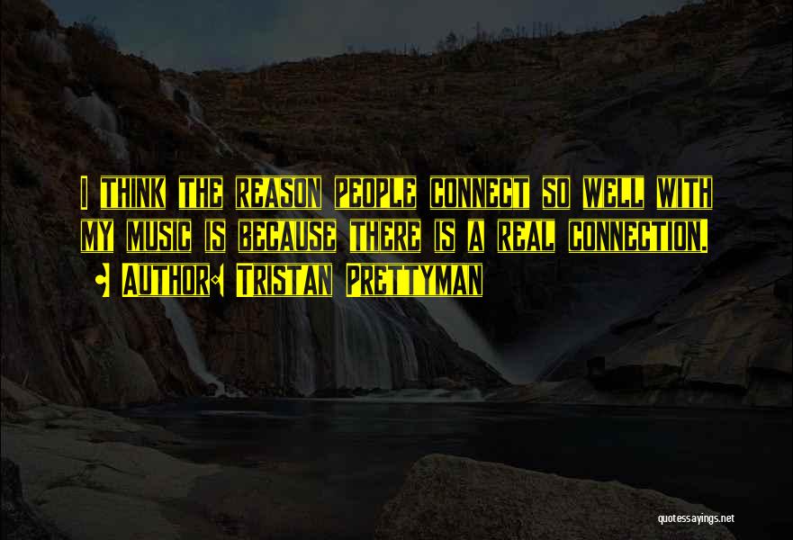 Tristan Prettyman Quotes: I Think The Reason People Connect So Well With My Music Is Because There Is A Real Connection.