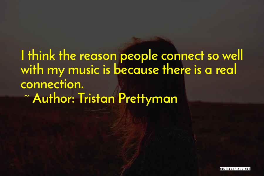 Tristan Prettyman Quotes: I Think The Reason People Connect So Well With My Music Is Because There Is A Real Connection.