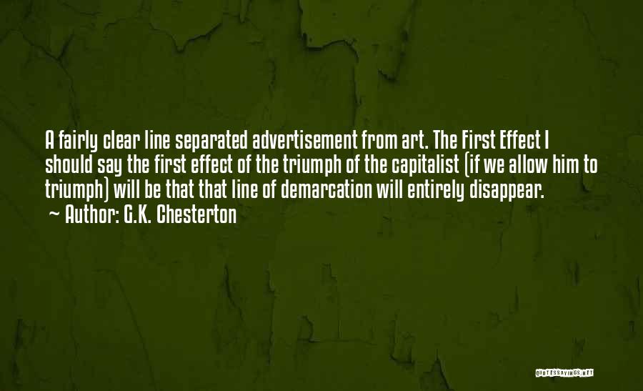 G.K. Chesterton Quotes: A Fairly Clear Line Separated Advertisement From Art. The First Effect I Should Say The First Effect Of The Triumph