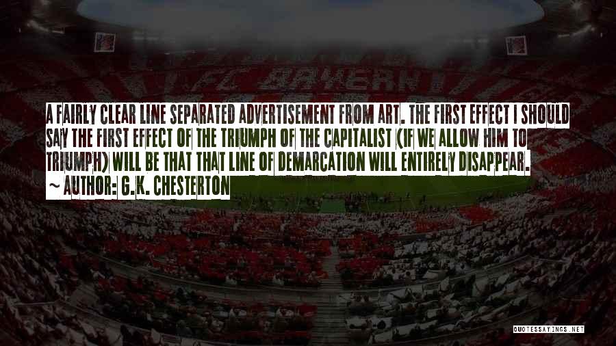 G.K. Chesterton Quotes: A Fairly Clear Line Separated Advertisement From Art. The First Effect I Should Say The First Effect Of The Triumph