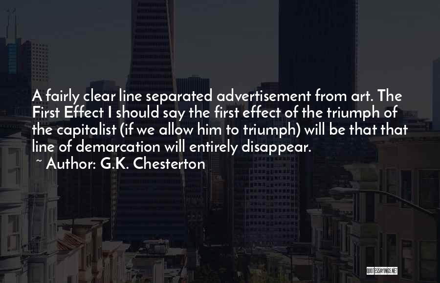 G.K. Chesterton Quotes: A Fairly Clear Line Separated Advertisement From Art. The First Effect I Should Say The First Effect Of The Triumph