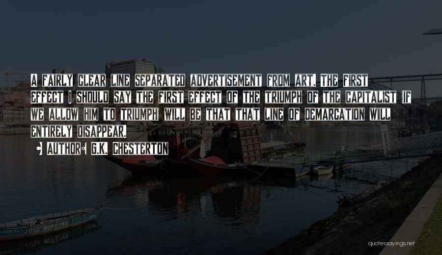 G.K. Chesterton Quotes: A Fairly Clear Line Separated Advertisement From Art. The First Effect I Should Say The First Effect Of The Triumph