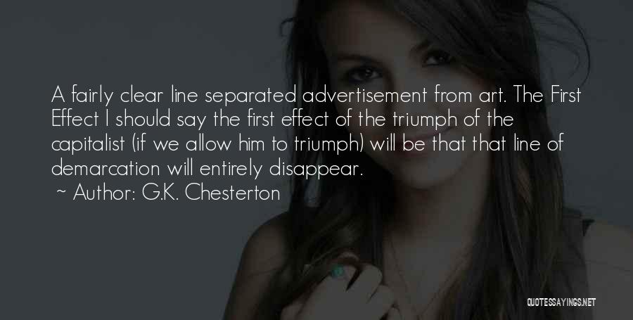 G.K. Chesterton Quotes: A Fairly Clear Line Separated Advertisement From Art. The First Effect I Should Say The First Effect Of The Triumph