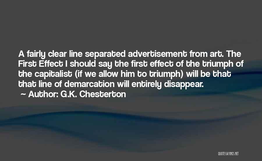 G.K. Chesterton Quotes: A Fairly Clear Line Separated Advertisement From Art. The First Effect I Should Say The First Effect Of The Triumph