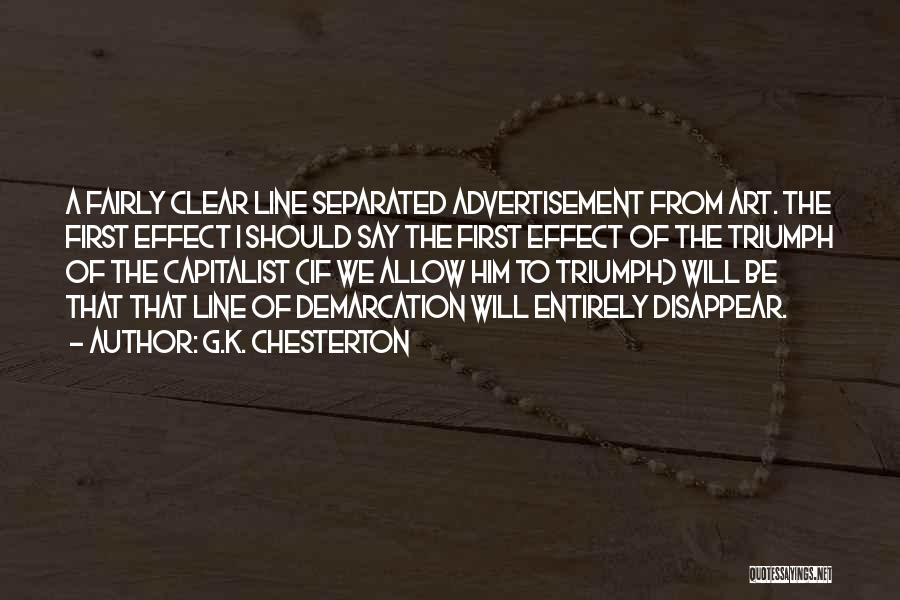 G.K. Chesterton Quotes: A Fairly Clear Line Separated Advertisement From Art. The First Effect I Should Say The First Effect Of The Triumph