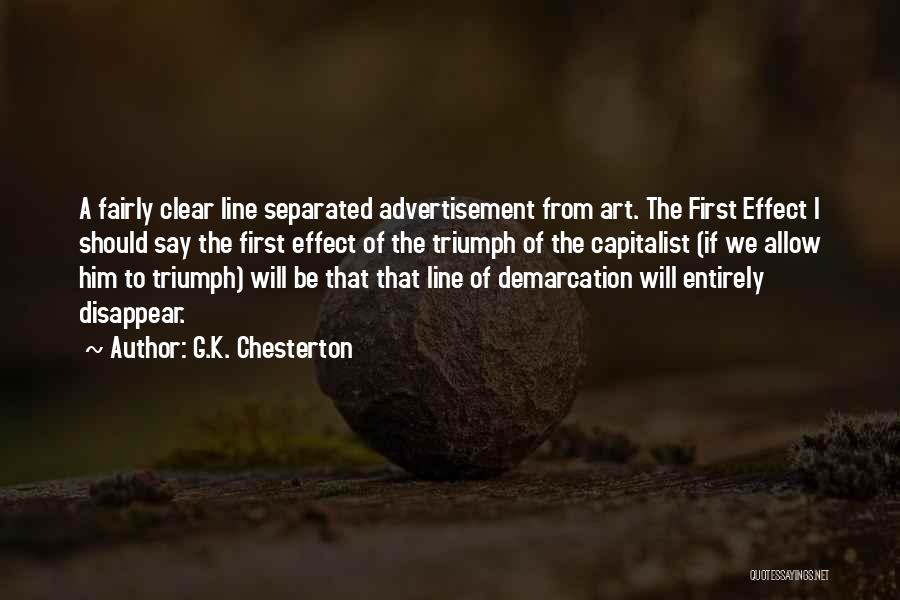 G.K. Chesterton Quotes: A Fairly Clear Line Separated Advertisement From Art. The First Effect I Should Say The First Effect Of The Triumph