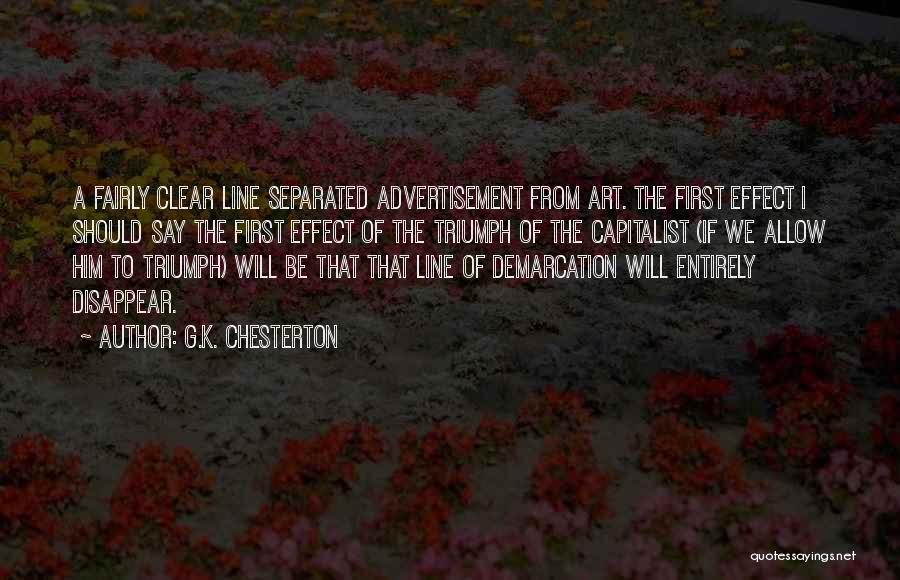 G.K. Chesterton Quotes: A Fairly Clear Line Separated Advertisement From Art. The First Effect I Should Say The First Effect Of The Triumph