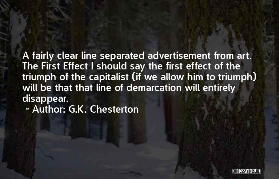 G.K. Chesterton Quotes: A Fairly Clear Line Separated Advertisement From Art. The First Effect I Should Say The First Effect Of The Triumph