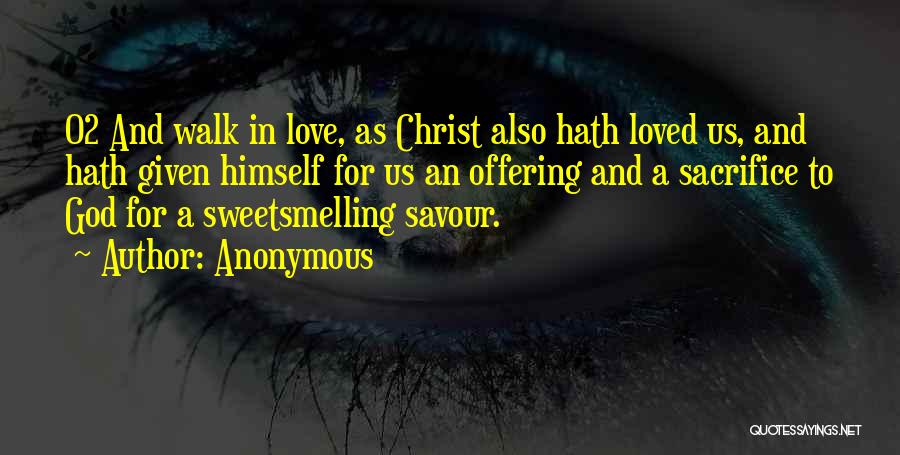 Anonymous Quotes: 02 And Walk In Love, As Christ Also Hath Loved Us, And Hath Given Himself For Us An Offering And