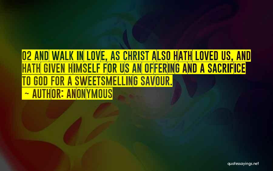 Anonymous Quotes: 02 And Walk In Love, As Christ Also Hath Loved Us, And Hath Given Himself For Us An Offering And