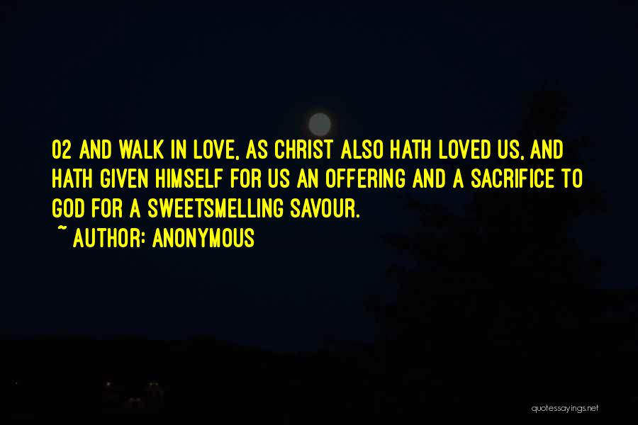 Anonymous Quotes: 02 And Walk In Love, As Christ Also Hath Loved Us, And Hath Given Himself For Us An Offering And