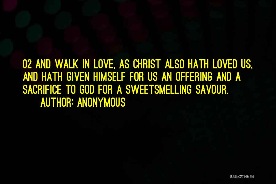 Anonymous Quotes: 02 And Walk In Love, As Christ Also Hath Loved Us, And Hath Given Himself For Us An Offering And