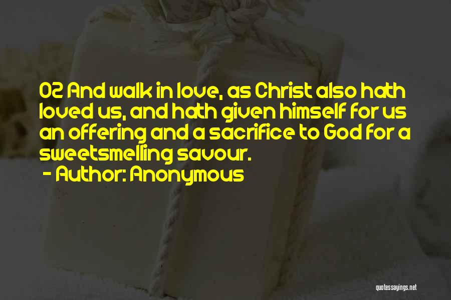 Anonymous Quotes: 02 And Walk In Love, As Christ Also Hath Loved Us, And Hath Given Himself For Us An Offering And