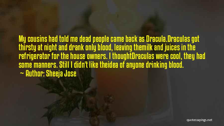 Sheeja Jose Quotes: My Cousins Had Told Me Dead People Came Back As Dracula.draculas Got Thirsty At Night And Drank Only Blood, Leaving