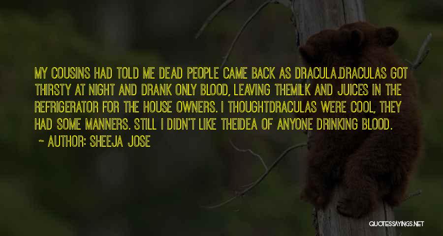 Sheeja Jose Quotes: My Cousins Had Told Me Dead People Came Back As Dracula.draculas Got Thirsty At Night And Drank Only Blood, Leaving