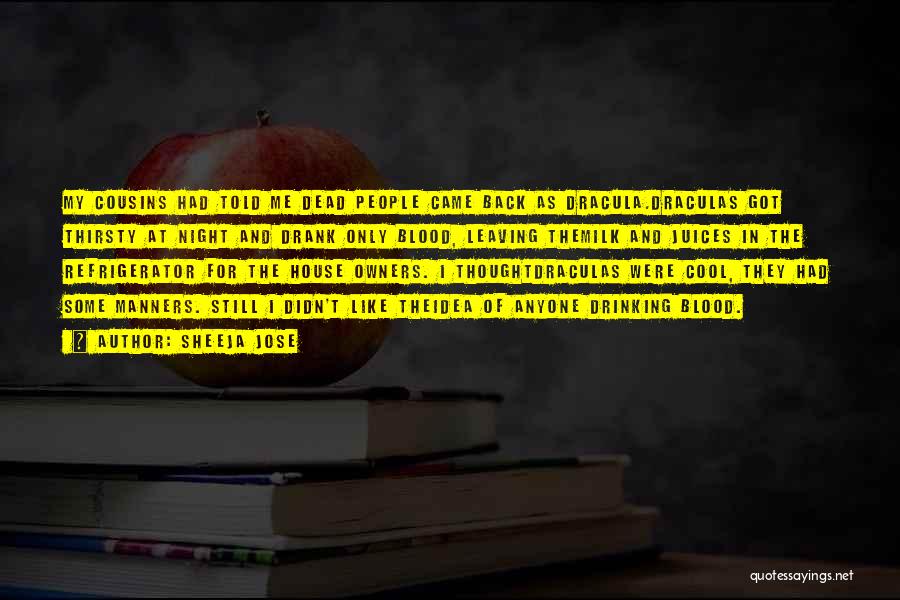 Sheeja Jose Quotes: My Cousins Had Told Me Dead People Came Back As Dracula.draculas Got Thirsty At Night And Drank Only Blood, Leaving