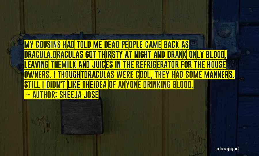 Sheeja Jose Quotes: My Cousins Had Told Me Dead People Came Back As Dracula.draculas Got Thirsty At Night And Drank Only Blood, Leaving