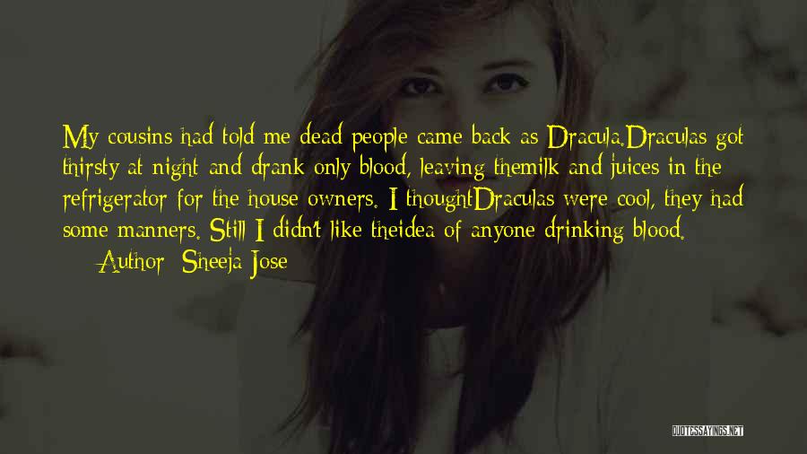 Sheeja Jose Quotes: My Cousins Had Told Me Dead People Came Back As Dracula.draculas Got Thirsty At Night And Drank Only Blood, Leaving