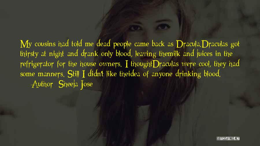 Sheeja Jose Quotes: My Cousins Had Told Me Dead People Came Back As Dracula.draculas Got Thirsty At Night And Drank Only Blood, Leaving