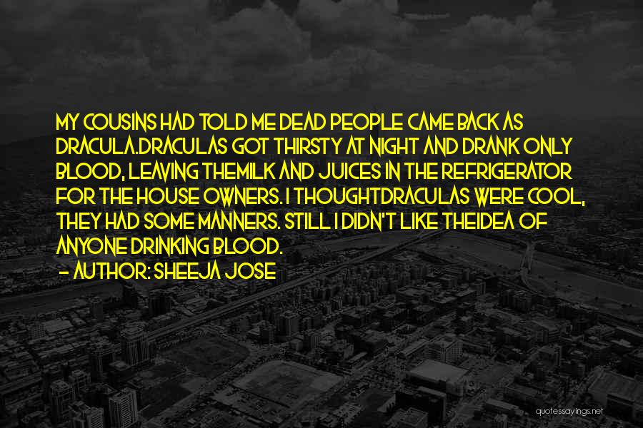 Sheeja Jose Quotes: My Cousins Had Told Me Dead People Came Back As Dracula.draculas Got Thirsty At Night And Drank Only Blood, Leaving