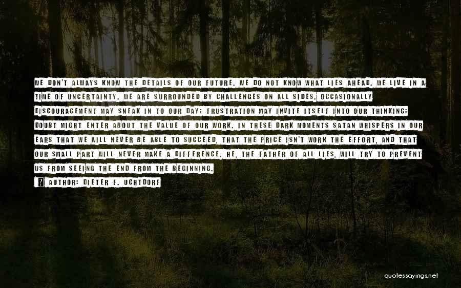 Dieter F. Uchtdorf Quotes: We Don't Always Know The Details Of Our Future. We Do Not Know What Lies Ahead. We Live In A