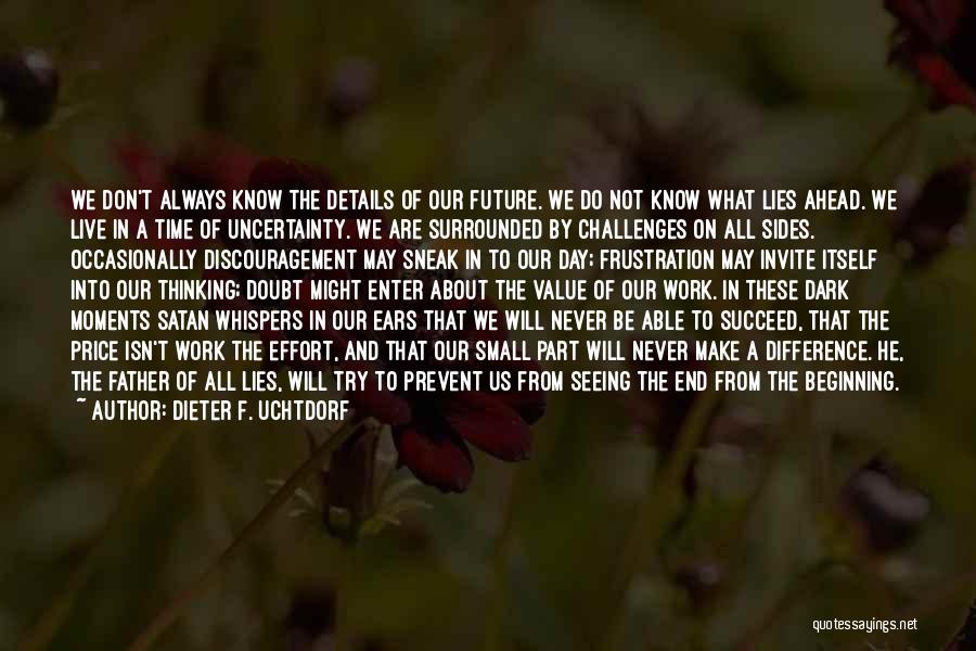 Dieter F. Uchtdorf Quotes: We Don't Always Know The Details Of Our Future. We Do Not Know What Lies Ahead. We Live In A