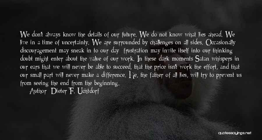 Dieter F. Uchtdorf Quotes: We Don't Always Know The Details Of Our Future. We Do Not Know What Lies Ahead. We Live In A