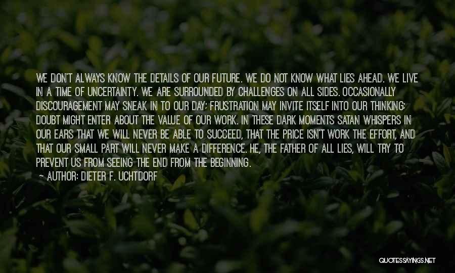 Dieter F. Uchtdorf Quotes: We Don't Always Know The Details Of Our Future. We Do Not Know What Lies Ahead. We Live In A