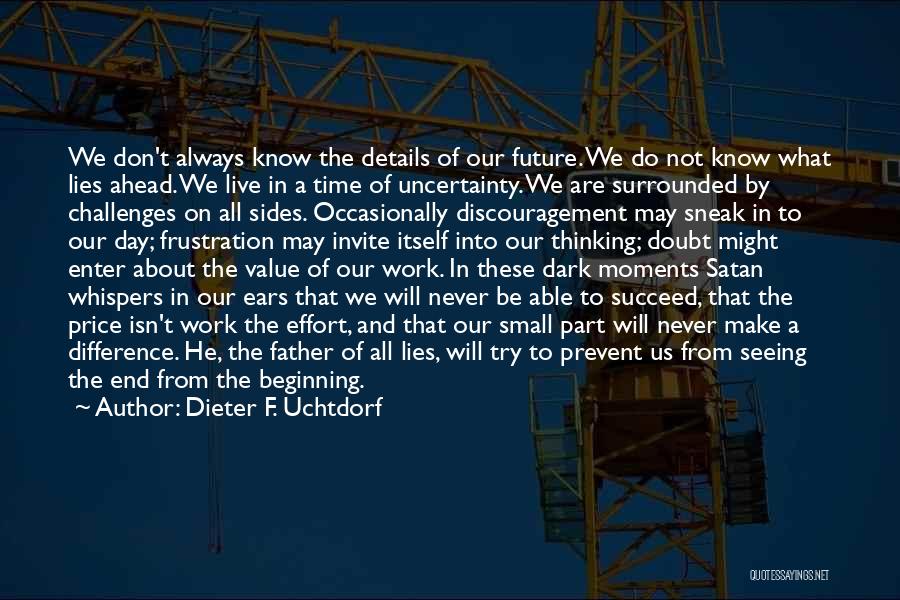 Dieter F. Uchtdorf Quotes: We Don't Always Know The Details Of Our Future. We Do Not Know What Lies Ahead. We Live In A