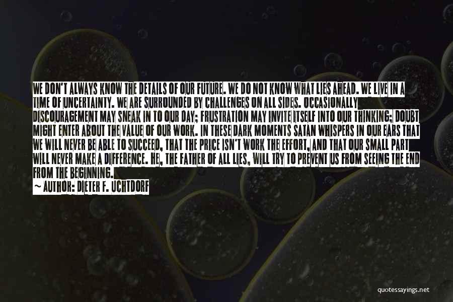 Dieter F. Uchtdorf Quotes: We Don't Always Know The Details Of Our Future. We Do Not Know What Lies Ahead. We Live In A