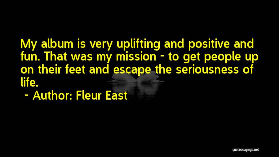 Fleur East Quotes: My Album Is Very Uplifting And Positive And Fun. That Was My Mission - To Get People Up On Their