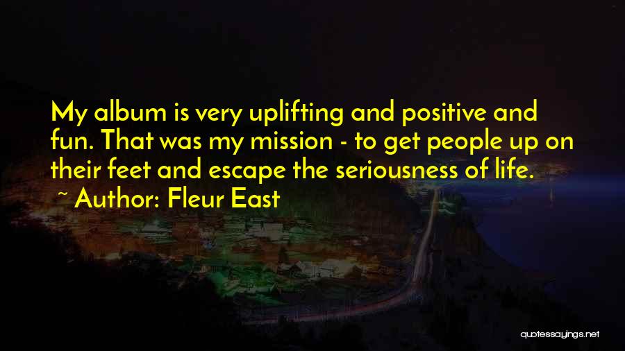 Fleur East Quotes: My Album Is Very Uplifting And Positive And Fun. That Was My Mission - To Get People Up On Their