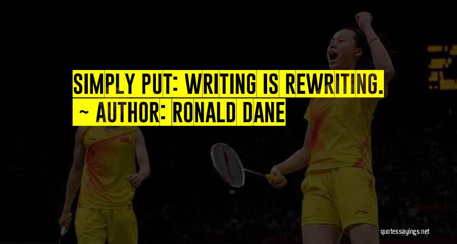 Ronald Dane Quotes: Simply Put: Writing Is Rewriting.