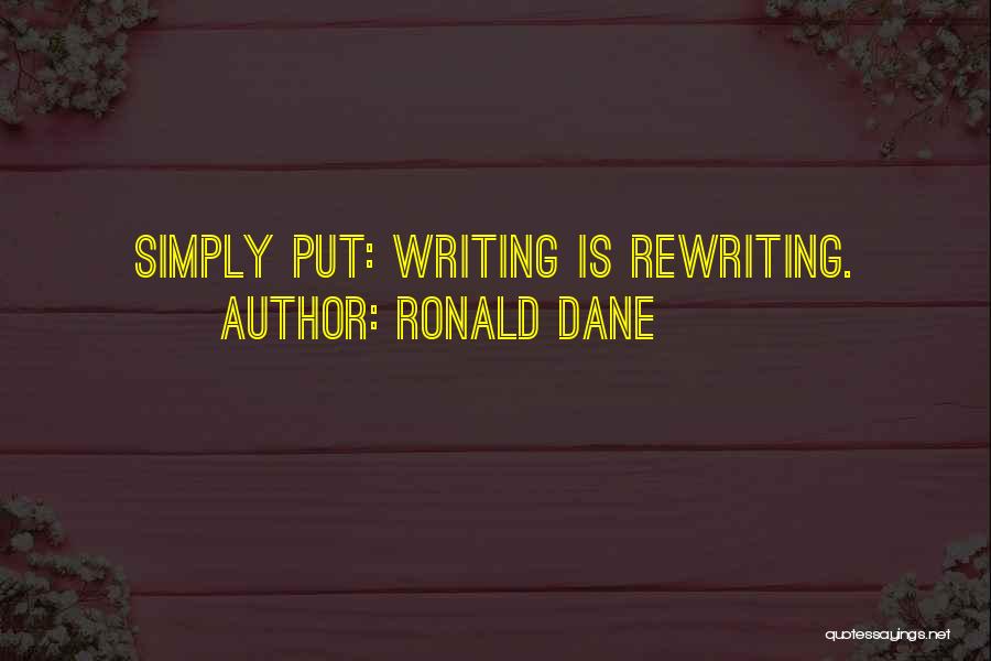 Ronald Dane Quotes: Simply Put: Writing Is Rewriting.