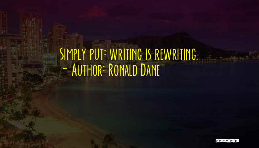 Ronald Dane Quotes: Simply Put: Writing Is Rewriting.